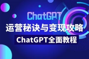 ChatGPT运营秘诀与变现攻略（100节课）